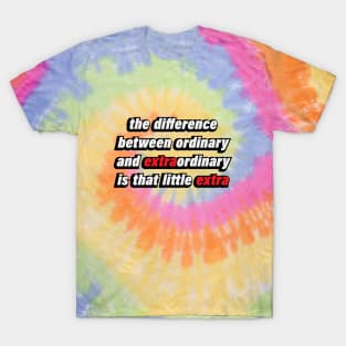 the difference between ordinary and extraordinary  is that little extra T-Shirt